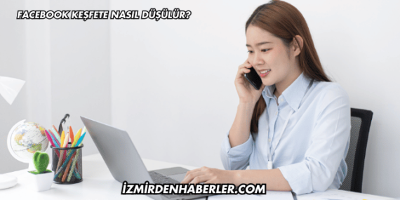 Facebook Keşfete Nasıl Düşülür?