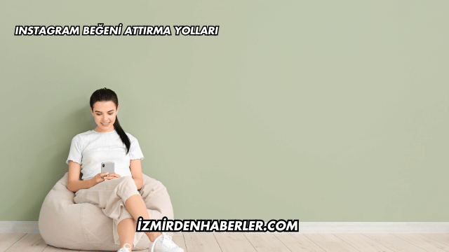 Instagram Beğeni Attırma Yolları