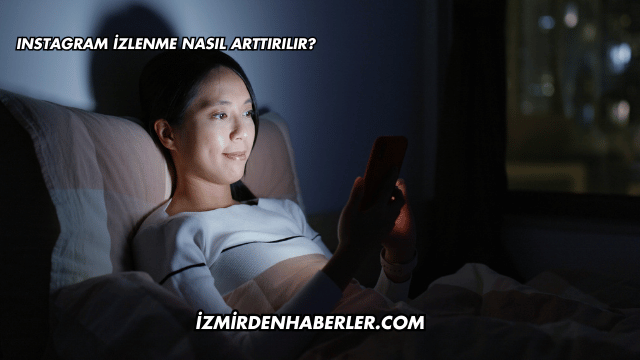 Instagram İzlenme Nasıl Arttırılır?