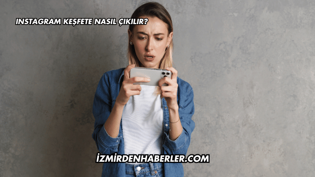 Instagram Keşfete Nasıl Çıkılır?