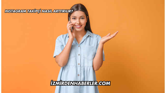 Instagram Takipçi Nasıl Arttırılır?