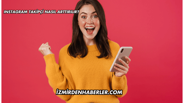 Instagram Takipçi Nasıl Arttırılır?
