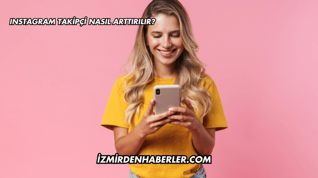Instagram Takipçi Nasıl Arttırılır?