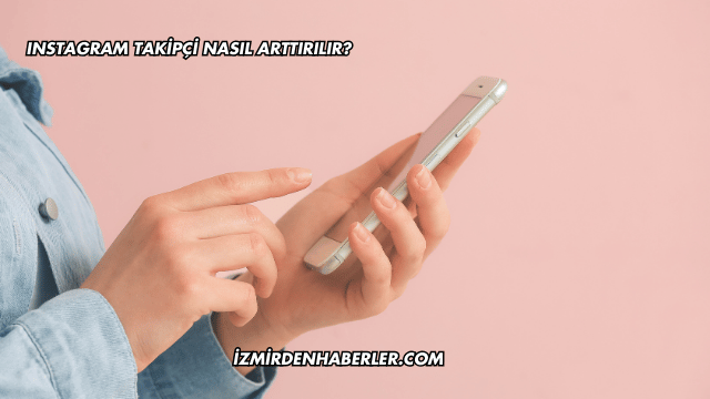 Instagram Takipçi Nasıl Arttırılır?