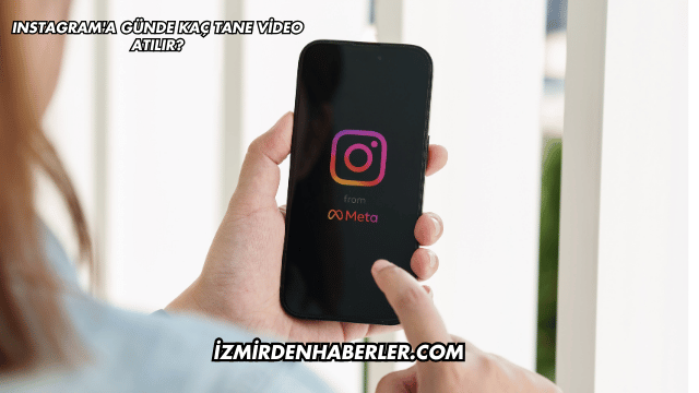 Instagram'a Günde Kaç Tane Video Atılır?