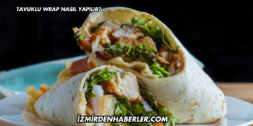Tavuklu Wrap Nasıl Yapılır?