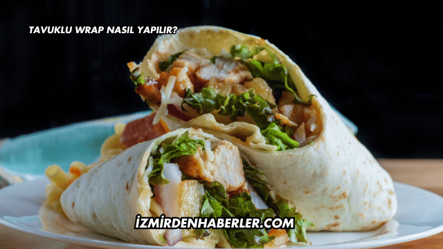 Tavuklu Wrap Nasıl Yapılır?