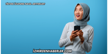 Tiktok İzlenme Nasıl Arttırılır?