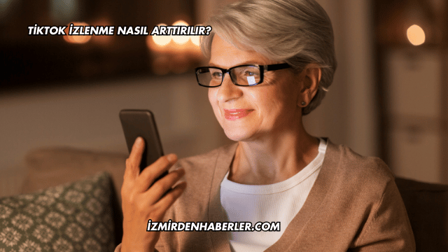 Tiktok İzlenme Nasıl Arttırılır?