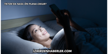 Tiktok'da Nasıl Ön Plana Çıkılır?