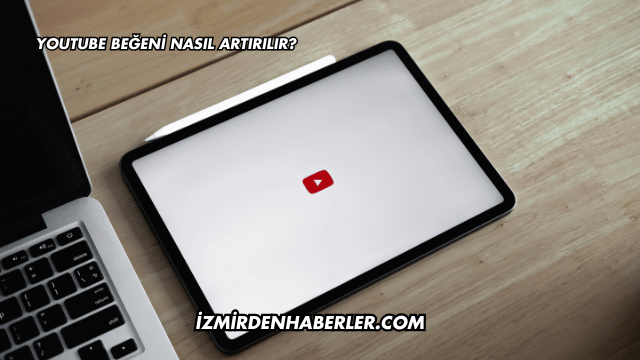 YouTube Beğeni Nasıl Artırılır?