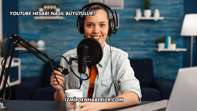 YouTube Hesabı Nasıl Büyütülür?
