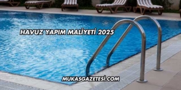 Havuz Yapım Maliyeti 2025