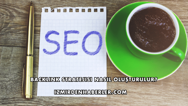 Backlink Stratejisi Nasıl Oluşturulur?