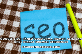 Google Bilgi Paneli Oluşturma Hizmeti Almadan Önce Dikkat Edilmesi Gerekenler