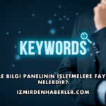 Google Bilgi Panelinin İşletmelere Faydaları Nelerdir?