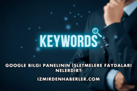 Google Bilgi Panelinin İşletmelere Faydaları Nelerdir?