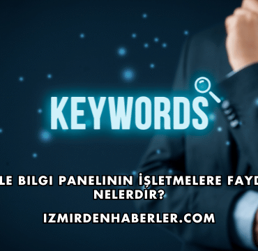 Google Bilgi Panelinin İşletmelere Faydaları Nelerdir?