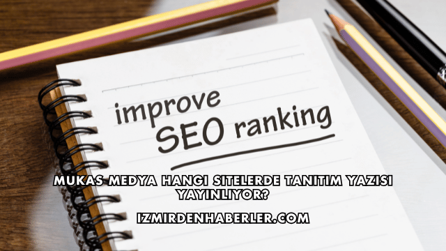 Mukas Medya Hangi Sitelerde Tanıtım Yazısı Yayınlıyor?