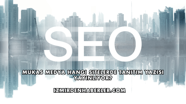 Mukas Medya Hangi Sitelerde Tanıtım Yazısı Yayınlıyor?