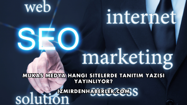 Mukas Medya Hangi Sitelerde Tanıtım Yazısı Yayınlıyor?