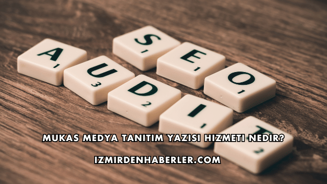 Mukas Medya Tanıtım Yazısı Hizmeti Nedir?