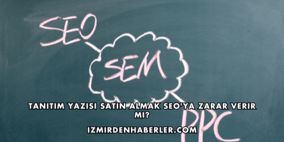 Tanıtım Yazısı Satın Almak SEO'ya Zarar Verir mi?