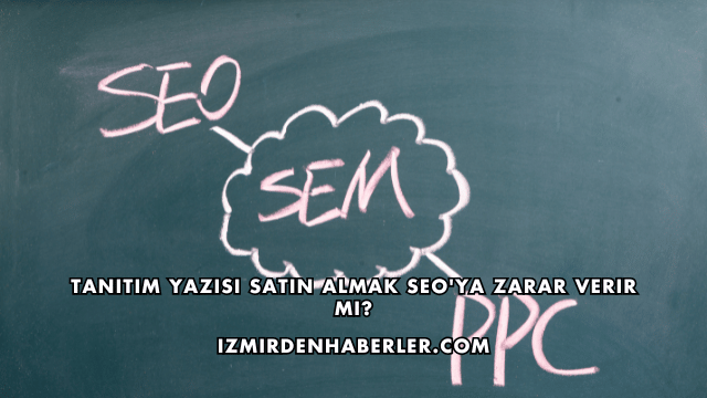 Tanıtım Yazısı Satın Almak SEO'ya Zarar Verir mi?