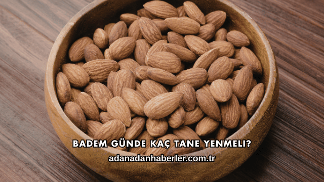 Badem Günde Kaç Tane Yenmeli?