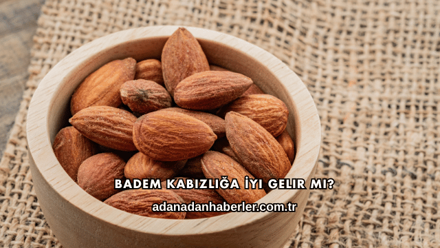 Badem Kabızlığa İyi Gelir mi?