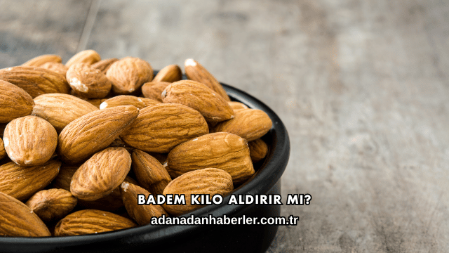 Badem Kilo Aldırır mı?