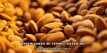Badem Sabah mı Yenmeli Akşam mı?