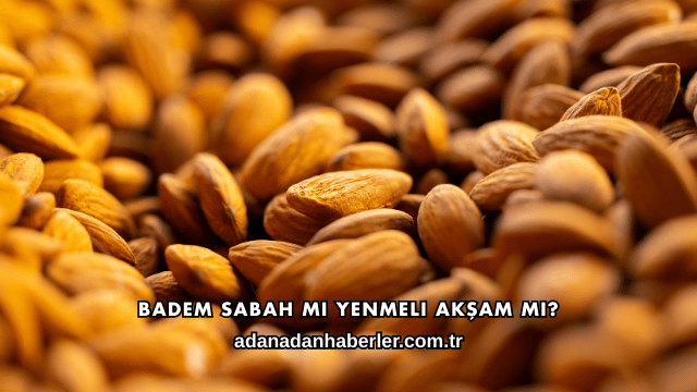 Badem Sabah mı Yenmeli Akşam mı?