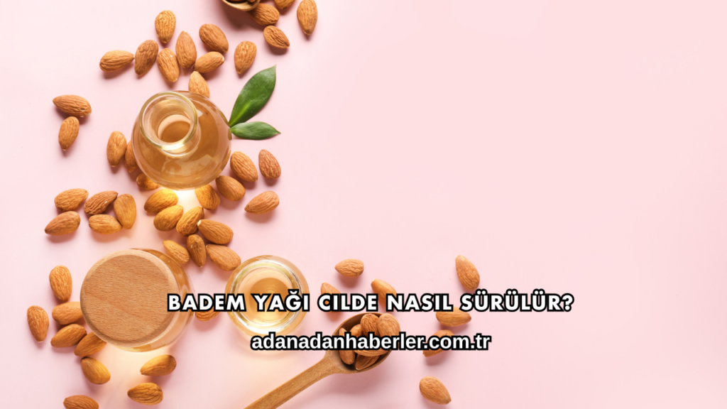 Badem Yağı Cilde Nasıl Sürülür?