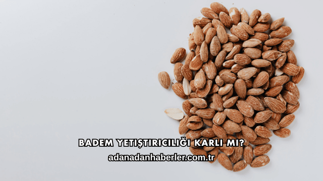 Badem Yetiştiriciliği Karlı mı?
