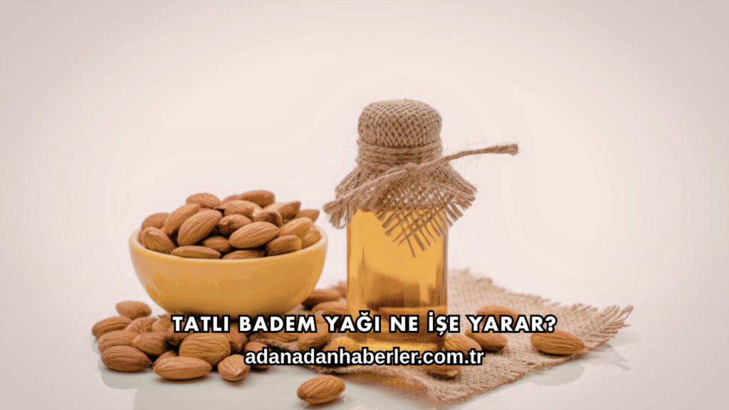 Tatlı Badem Yağı Ne İşe Yarar?