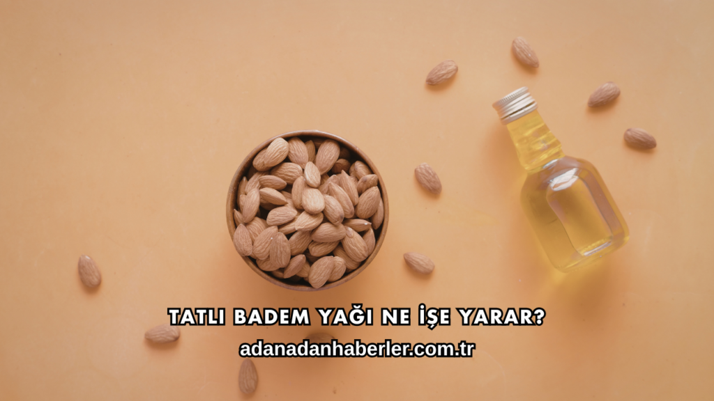 Tatlı Badem Yağı Ne İşe Yarar?